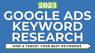 Google Ads Keyword Research 2023 - Finding and Targeting Google Ads Keywords
