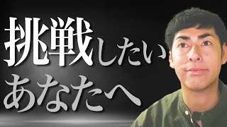 挑戦したいと思っているけど一歩踏み出せないあなたへ