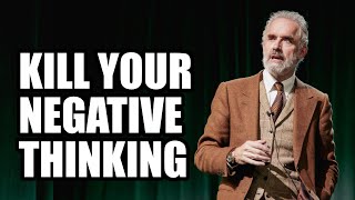 KILL YOUR NEGATIVE THINKING - Jordan Peterson (Best Motivational Speech)