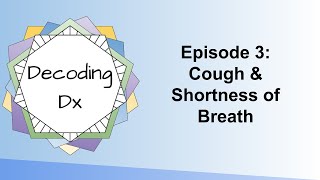 Decoding Dx Episode 3: Worsening Cough and Shortness of Breath