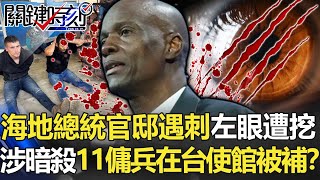 海地總統官邸遇刺「左眼遭挖出」 涉暗殺11名傭兵竟在台使館被捕！？【關鍵時刻】20210709-1 劉寶傑 黃世聰 姚惠珍 林廷輝 王瑞德