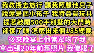 我教授去旅行 让我照顾他儿子，说还是个小孩子 我特意买玩具，提着敲开500平别墅的大门时，却傻了眼 怎么出来个185总裁，后来晚宴上他当众吻了我，拿出张20年前旧照片 我傻眼了#甜寵#灰姑娘#霸道總裁