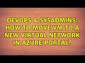 DevOps & SysAdmins: How to move VM to a new Virtual Network in Azure Portal? (3 Solutions!!)