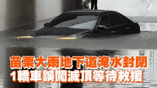 苗栗大雨地下道淹水！轎車誤闖慘「滅頂」｜天氣｜雷雨