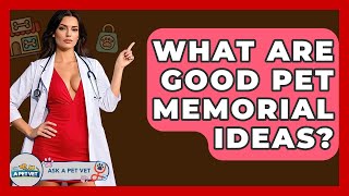 What Are Good Pet Memorial Ideas? - Ask A Pet Vet