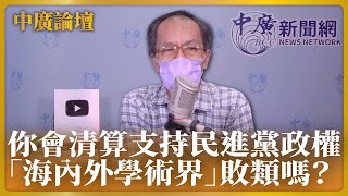 【中廣論壇】鄭村棋：你會清算支持民進黨邪惡政權的「海內外學術界」敗類嗎？｜11.21.22