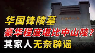 华国锋陵墓豪华程度堪比中山陵？家人无奈辟谣，四个绝对道明真相