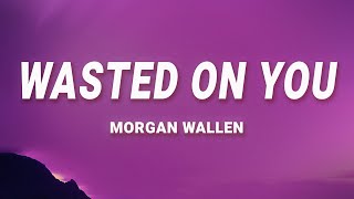 Morgan Wallen - Wasted On You (Lyrics)