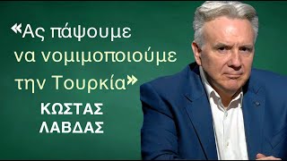 «Ας πάψουμε να νομιμοποιούμε την Τουρκία»-Κώστας Λάβδας