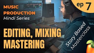 Ep 7 - Editing, Mixing, Mastering | Hindi Music Production Series | Story Based Tutorial