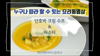 예산예화여자고등학교 외식조리과 제작 요리동영상 6탄_'단호박 크림 수프 \u0026 단호박 크림 파스타'