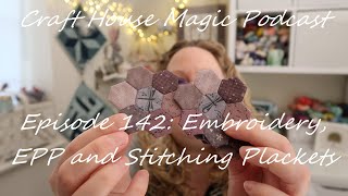 Episode 142: Embroidery, EPP and Stitching Plackets