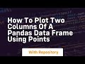 how to plot two columns of a pandas data frame using points