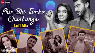 Phir Bhi Tumko Chaahunga - LoFi Mix | Half Girlfriend | Arjun Kapoor & Shraddha Kapoor | L3AD