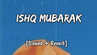 Ishq Mubarak [Slowed + Reverb] Arijit Singh | NEET LOFI
