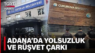 Adana'da Şok Operasyon: Belediyelerde İmar Yolsuzluğu ve Rüşvet Skandalı! - TGRT Haber