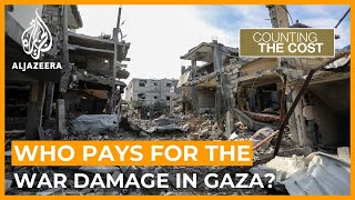 Who pays for the war damage in Gaza? | Counting the Cost