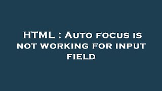 HTML : Auto focus is not working for input field