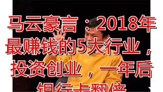 马云豪言：2018年最赚钱的5大行业，投资创业，一年后银行卡翻倍