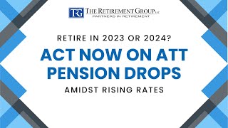 Retire in 2023 or 2024? Act Now on ATT Pension Drops Amidst Rising Rates