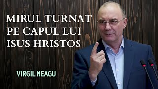 Virgil Neagu - Mirul turnat pe capul lui Isus | PREDICĂ 2025