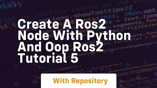 Create a ros2 node with python and oop ros2 tutorial 5