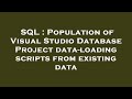 SQL : Population of Visual Studio Database Project data-loading scripts from existing data