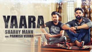 YAARA Full Audio Song Sharry Mann    Parmish Verma    New Punjabi Songs