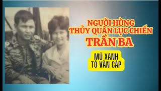 Người hùng Thủy quân lục chiến Trần Ba - Mũ xanh Tô Văn Cấp