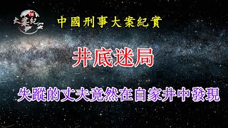 井底迷局，失蹤的丈夫竟然在自家井中發現《法治故事》中國刑事大案紀實|拍案說法