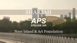 Sharjah | Al Noor Island | Sharjah Art Foundation | Cinematic Architecture | APS Ep 5