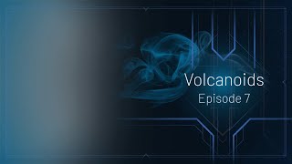 Volcanoids Episode 7