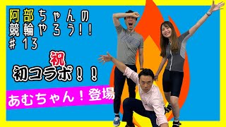 【競輪】阿部ちゃんの競輪やろう！！＃13　〜あむちゃん！コラボ編〜【自転車】