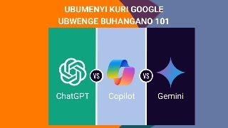 UBUMENYI KURI GOOGLE: UBWENGE BUHANGANO 101 ( GEMINI, CHATGPT, COPILOT)