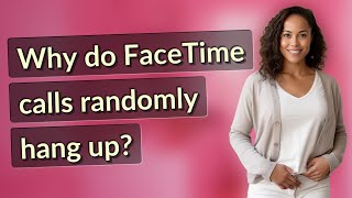 Why do FaceTime calls randomly hang up?
