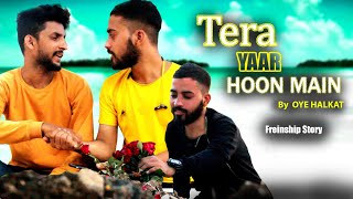 Tera Yaar Hoon Main || Arijit Singh Rochak Kholi || Freindship Story || By OyeHalkat