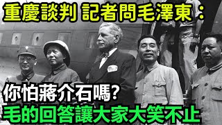 1945年，重慶談判記者問毛澤東：你怕蔣介石嗎？毛主席回答讓大家大笑不止【銳歷史】#歷史#歷史故事#歷史人物#奇聞#臺灣