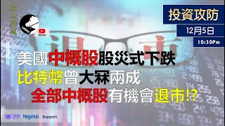 《投資攻防》- 12月5日 - 美國中概股股災式下跌！比特幣大冧兩成！全部中概股有機會退市！？ ︳Logic投資山莊 -莊主