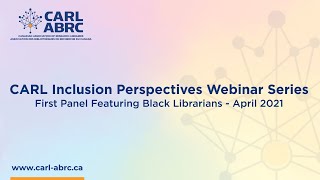 CARL Inclusion Perspectives Webinar Series: First Panel Featuring Black Librarians