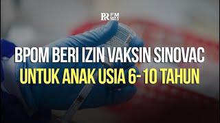 BPOM Beri Izin Vaksin Sinovac untuk Anak Usia 6-11 Tahun