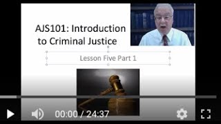 AJS101: Introduction to Criminal Justice Course -  Lesson 5 Lecture (Part 1 of 2 parts)