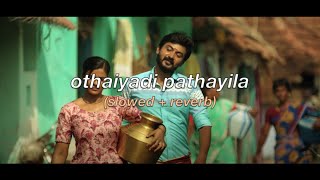 othaiyadi pathayila (slowed + reverb)