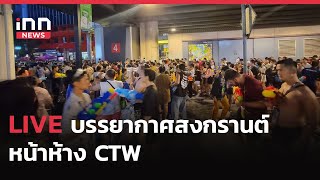 INNNEWS LIVE #บรรยากาศสงกรานต์หน้าห้างCTW