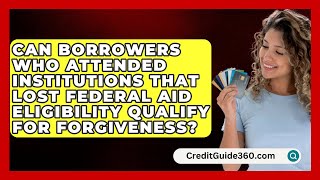 Can Borrowers Who Attended Institutions That Lost Federal Aid Eligibility Qualify for Forgiveness?