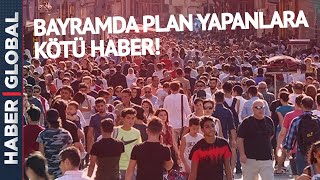 Bayramda Plan Yapanlara Kötü Haber Geldi! Bayram Boyunca...