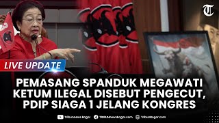 🔴LIVE: HEBOH SPANDUK Megawati Ketum Ilegal, Pemasang Disebut Pengecut, PDIP Siaga 1 Jelang Kongres