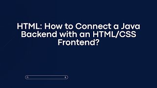 HTML: How to Connect a Java Backend with an HTML/CSS Frontend?