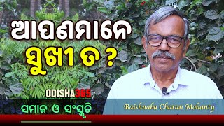 ଆପଣମାନେ ସୁଖୀ ତ ? Samaj O Sanskruti | Baishnaba Charan Mohanty | Odisha365 | Are you Happy