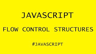 JAVASCRIPT FLOW CONTROL STRUCTURES IN 5 MINUTES