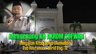 Mengenang KH AKROM SOFWAN Pekalongan. Kitab Ikhya Ulumuddin Bab Keutamaan Wirid Bag.1B